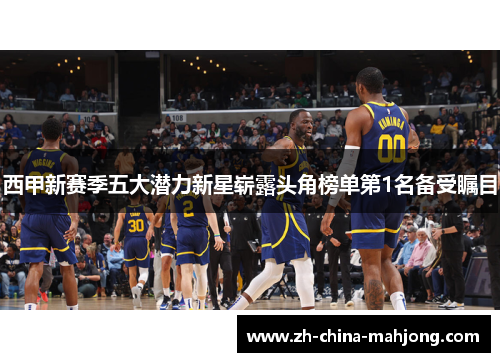 西甲新赛季五大潜力新星崭露头角榜单第1名备受瞩目