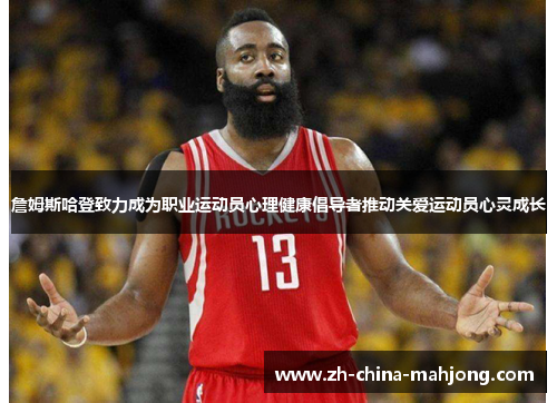 詹姆斯哈登致力成为职业运动员心理健康倡导者推动关爱运动员心灵成长 詹姆斯哈登致力成为职业运动员心理健康倡导者推动关爱运动员心灵成长