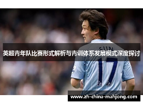 英超青年队比赛形式解析与青训体系发展模式深度探讨 英超青年队比赛形式解析与青训体系发展模式深度探讨