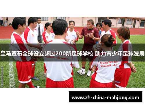 皇马宣布全球设立超过200所足球学校 助力青少年足球发展 皇马宣布全球设立超过200所足球学校 助力青少年足球发展
