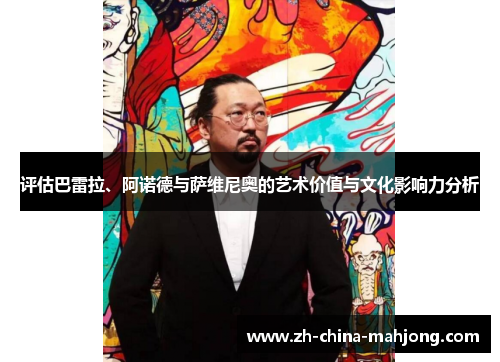 评估巴雷拉、阿诺德与萨维尼奥的艺术价值与文化影响力分析