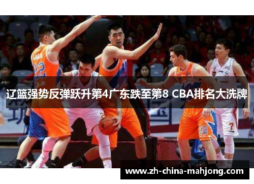 辽篮强势反弹跃升第4广东跌至第8 CBA排名大洗牌
