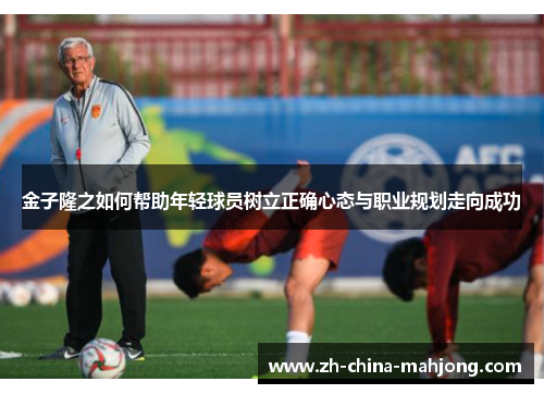 金子隆之如何帮助年轻球员树立正确心态与职业规划走向成功 金子隆之如何帮助年轻球员树立正确心态与职业规划走向成功