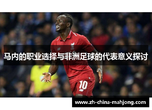 马内的职业选择与非洲足球的代表意义探讨 马内的职业选择与非洲足球的代表意义探讨