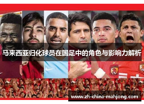马来西亚归化球员在国足中的角色与影响力解析